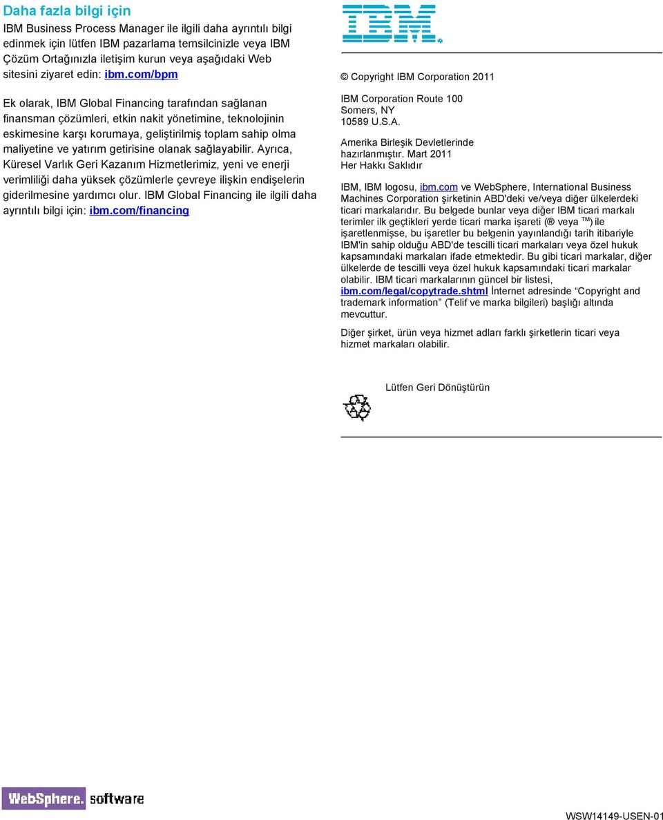 com/bpm Ek olarak, IBM Global Financing tarafından sağlanan finansman çözümleri, etkin nakit yönetimine, teknolojinin eskimesine karşı korumaya, geliştirilmiş toplam sahip olma maliyetine ve yatırım