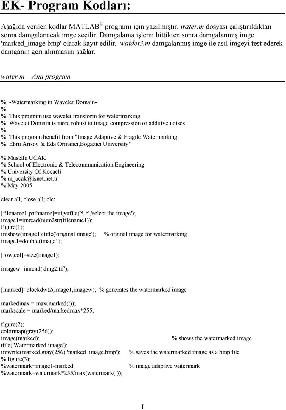 m Ana program % -Watermarking in Wavelet Domain- % % This program use wavelet transform for watermarking. % Wavelet Domain is more robust to image compression or additive noises.