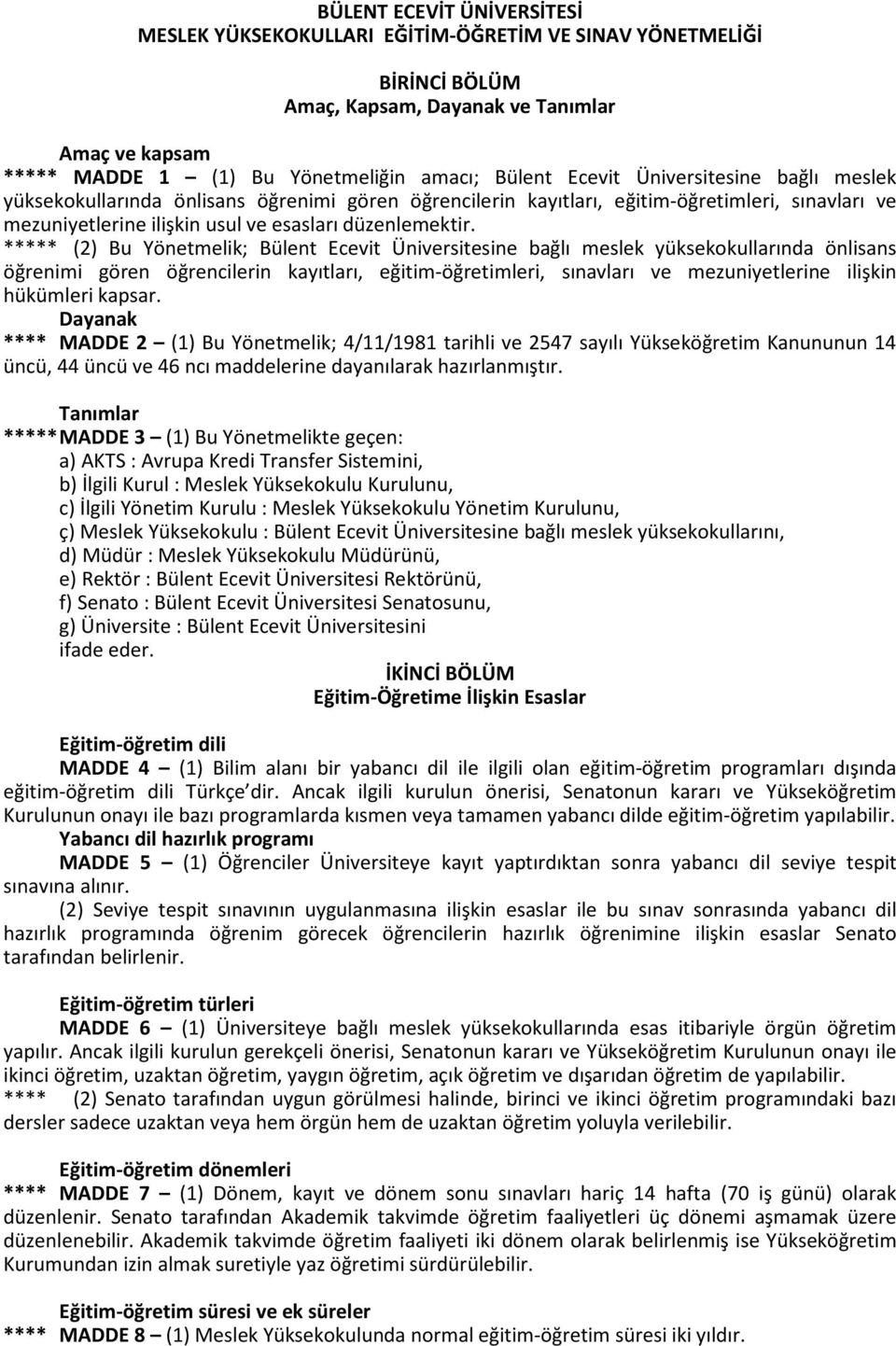 ***** (2) Bu Yönetmelik; Bülent Ecevit Üniversitesine bağlı meslek yüksekokullarında önlisans öğrenimi gören öğrencilerin kayıtları, eğitim-öğretimleri, sınavları ve mezuniyetlerine ilişkin hükümleri