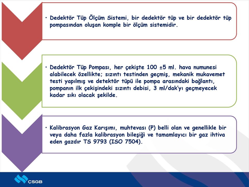 hava numunesi alabilecek özellikte; sızıntı testinden geçmiş, mekanik mukavemet testi yapılmış ve detektör tüpü ile pompa arasındaki