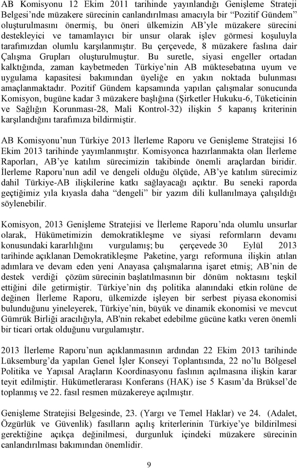 Bu suretle, siyasi engeller ortadan kalktığında, zaman kaybetmeden Türkiye nin AB müktesebatına uyum ve uygulama kapasitesi bakımından üyeliğe en yakın noktada bulunması amaçlanmaktadır.