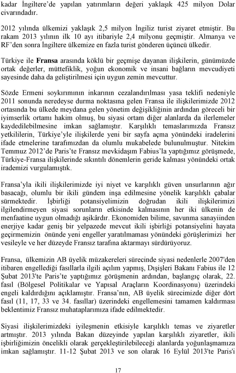 Türkiye ile Fransa arasında köklü bir geçmişe dayanan ilişkilerin, günümüzde ortak değerler, müttefiklik, yoğun ekonomik ve insani bağların mevcudiyeti sayesinde daha da geliştirilmesi için uygun