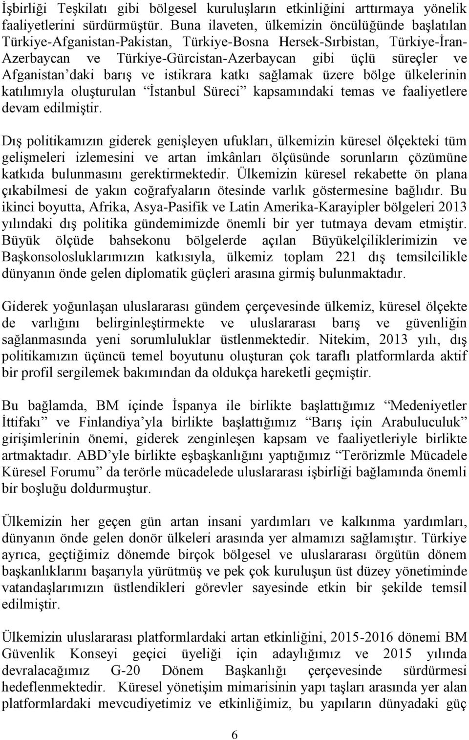 daki barış ve istikrara katkı sağlamak üzere bölge ülkelerinin katılımıyla oluşturulan İstanbul Süreci kapsamındaki temas ve faaliyetlere devam edilmiştir.