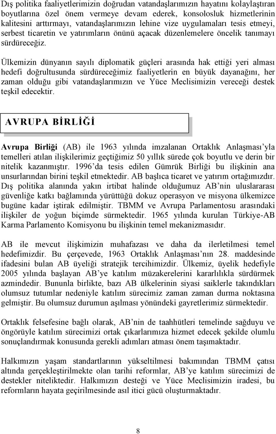 Ülkemizin dünyanın sayılı diplomatik güçleri arasında hak ettiği yeri alması hedefi doğrultusunda sürdüreceğimiz faaliyetlerin en büyük dayanağını, her zaman olduğu gibi vatandaşlarımızın ve Yüce