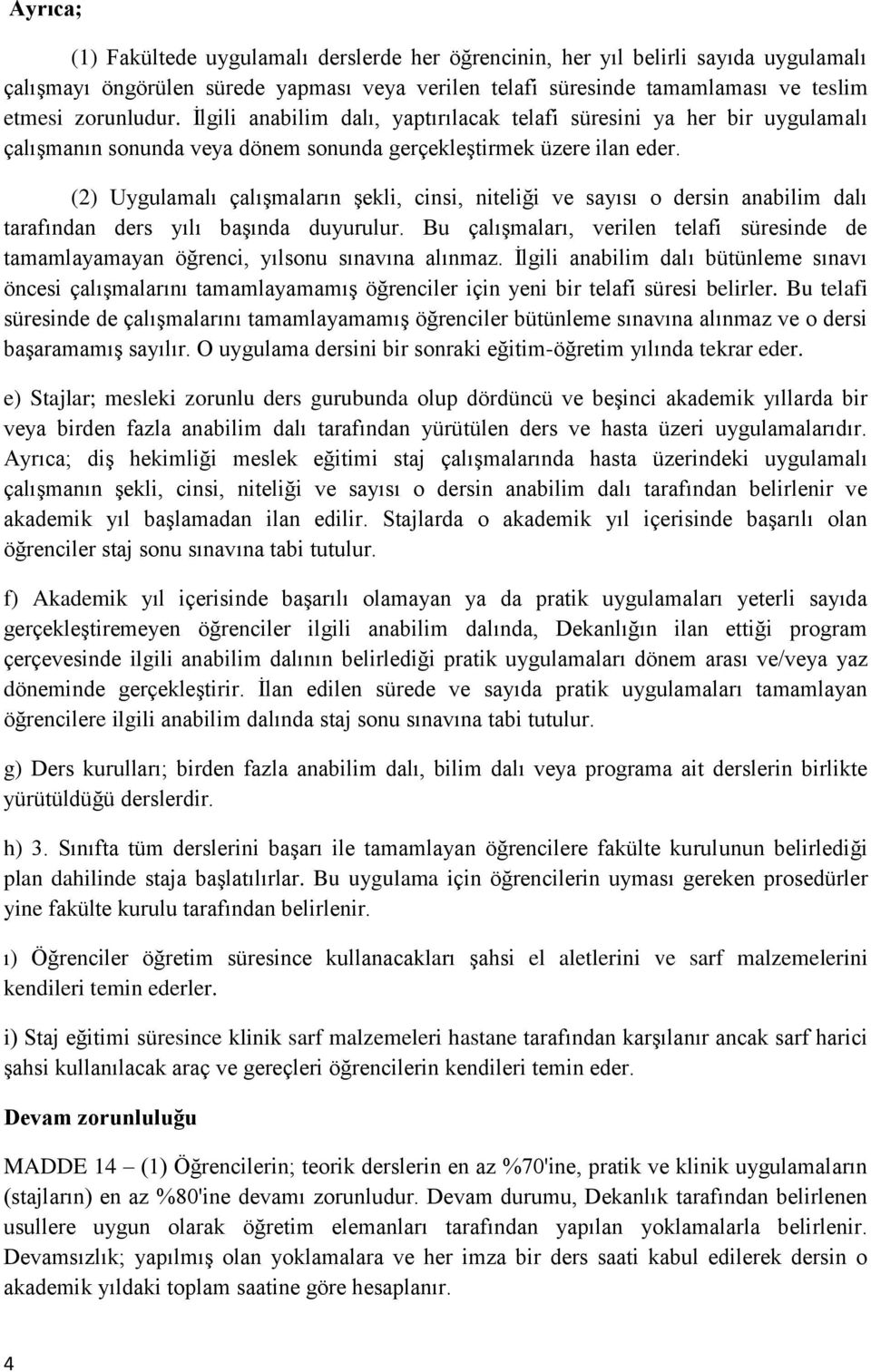 (2) Uygulamalı çalışmaların şekli, cinsi, niteliği ve sayısı o dersin anabilim dalı tarafından ders yılı başında duyurulur.