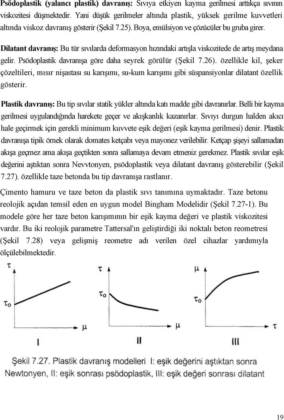 Dilatant davranış: Bu tür sıvılarda deformasyon hızındaki artışla viskozitede de artış meydana gelir. Psödoplastik davranışa göre daha seyrek görülür (Şekil 7.26).