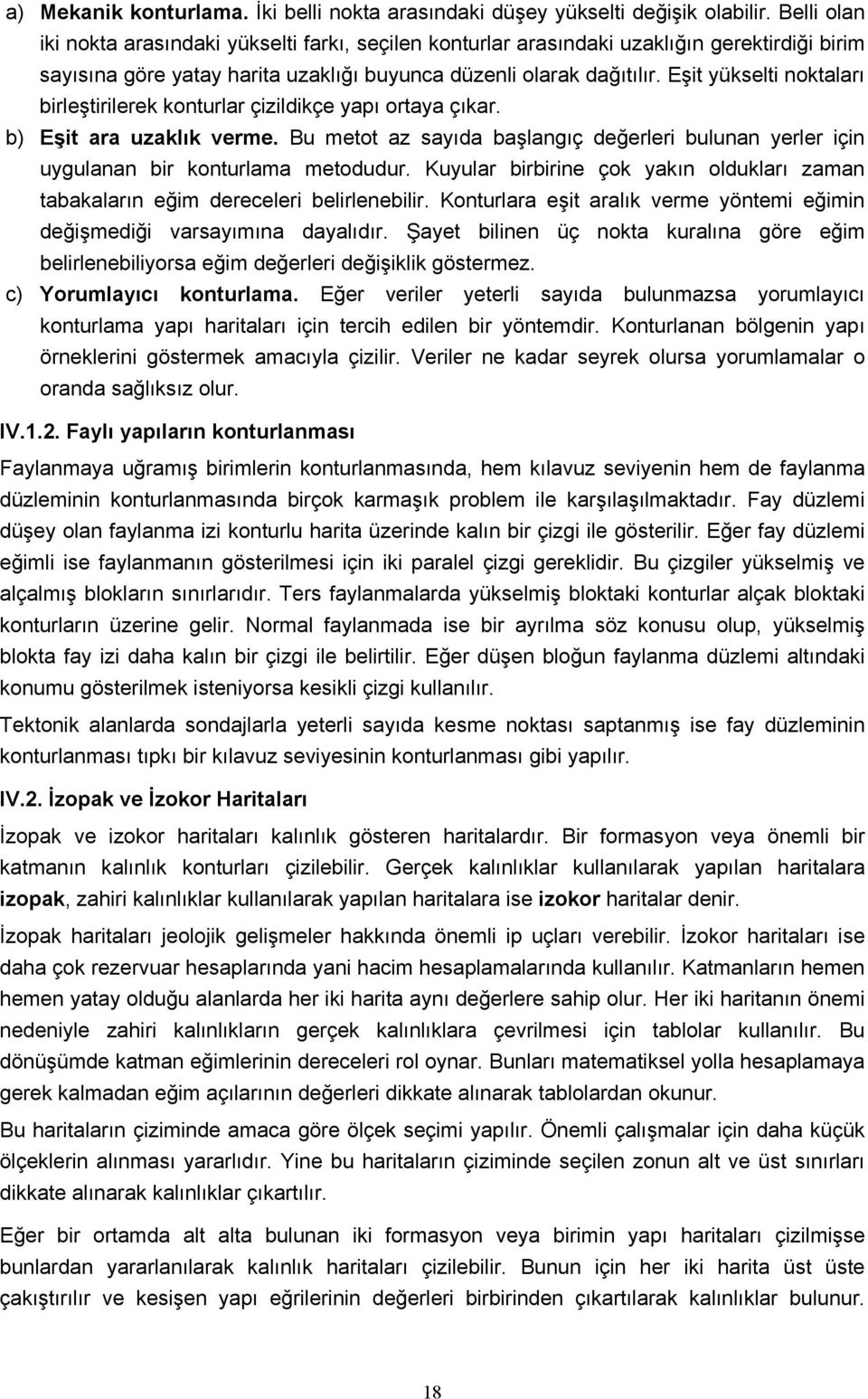 Eşit yükselti noktaları birleştirilerek konturlar çizildikçe yapı ortaya çıkar. b) Eşit ara uzaklık verme.