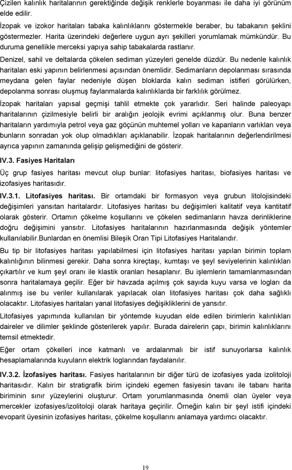 Bu duruma genellikle merceksi yapıya sahip tabakalarda rastlanır. Denizel, sahil ve deltalarda çökelen sediman yüzeyleri genelde düzdür.