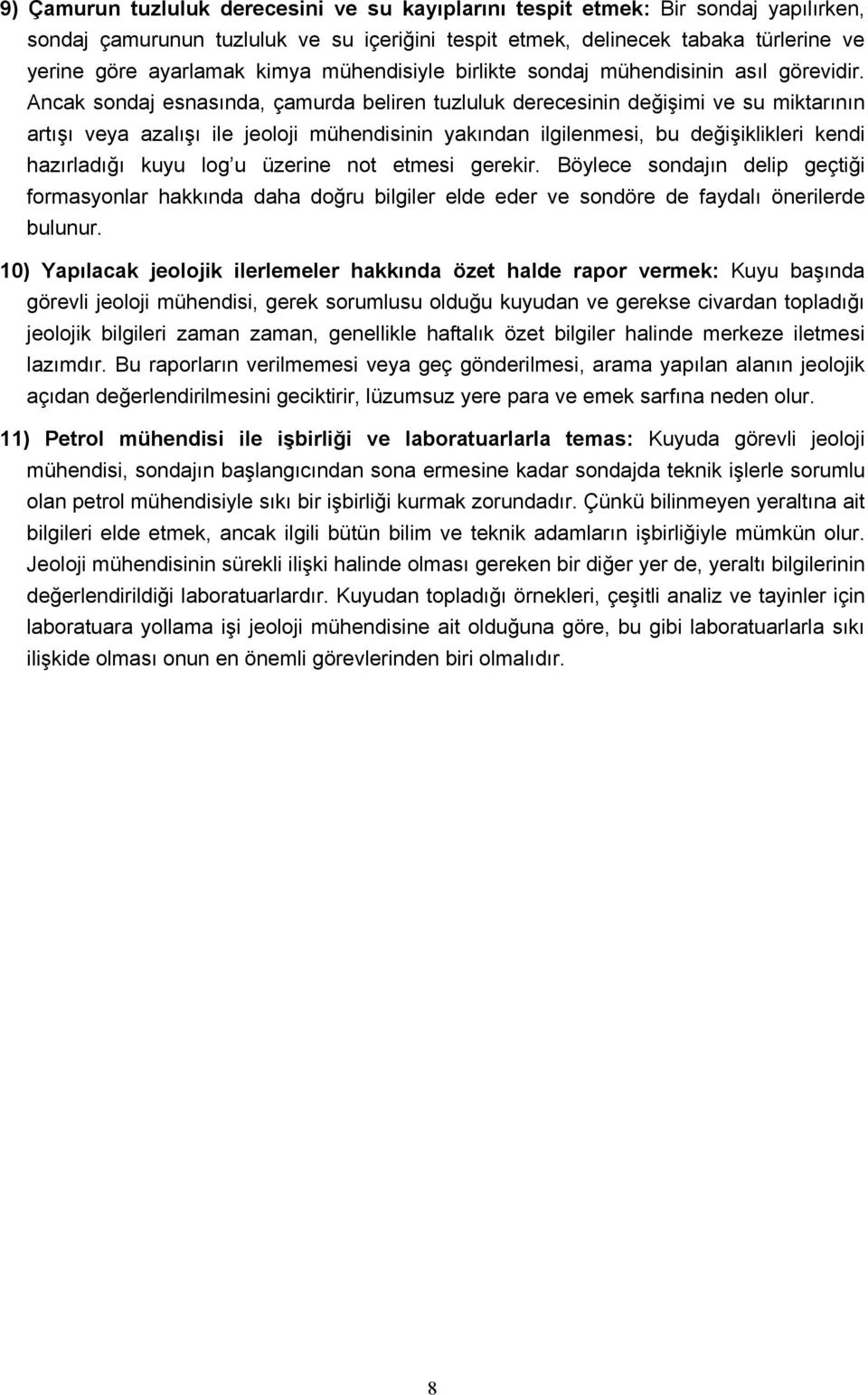 Ancak sondaj esnasında, çamurda beliren tuzluluk derecesinin değişimi ve su miktarının artışı veya azalışı ile jeoloji mühendisinin yakından ilgilenmesi, bu değişiklikleri kendi hazırladığı kuyu log