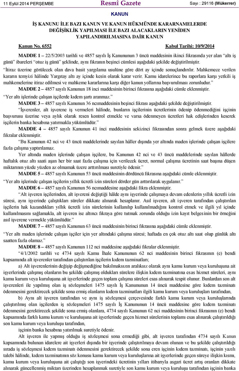 6552 Kabul Tarihi: 10/9/2014 MADDE 1 22/5/2003 tarihli ve 4857 sayılı İş Kanununun 3 üncü maddesinin ikinci fıkrasında yer alan altı iş günü ibareleri otuz iş günü şeklinde, aynı fıkranın beşinci