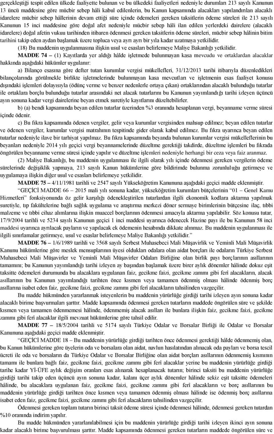 doğal afet nedeniyle mücbir sebep hâli ilan edilen yerlerdeki dairelere (alacaklı idarelere) doğal afetin vukuu tarihinden itibaren ödenmesi gereken taksitlerin ödeme süreleri, mücbir sebep hâlinin