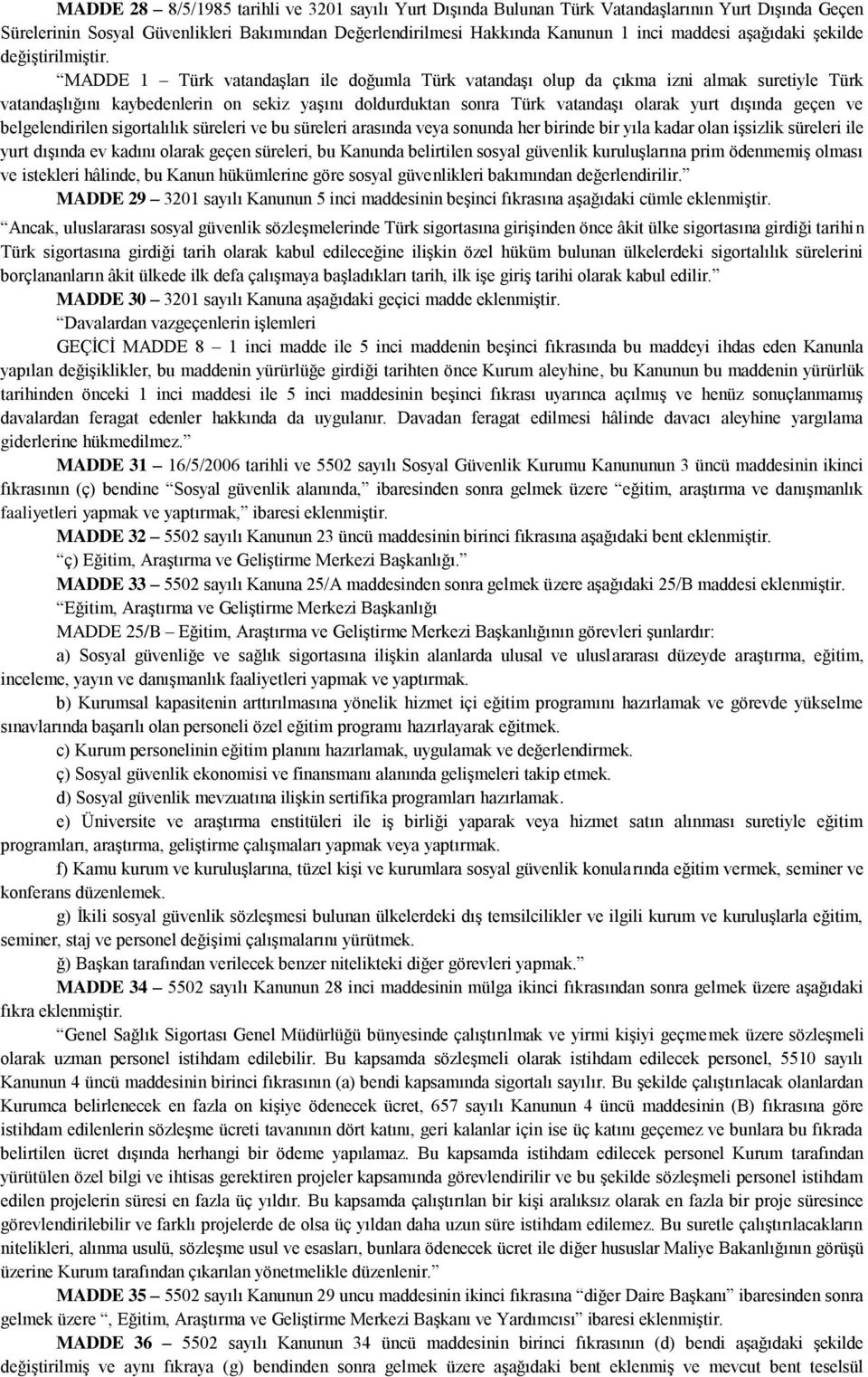 MADDE 1 Türk vatandaşları ile doğumla Türk vatandaşı olup da çıkma izni almak suretiyle Türk vatandaşlığını kaybedenlerin on sekiz yaşını doldurduktan sonra Türk vatandaşı olarak yurt dışında geçen