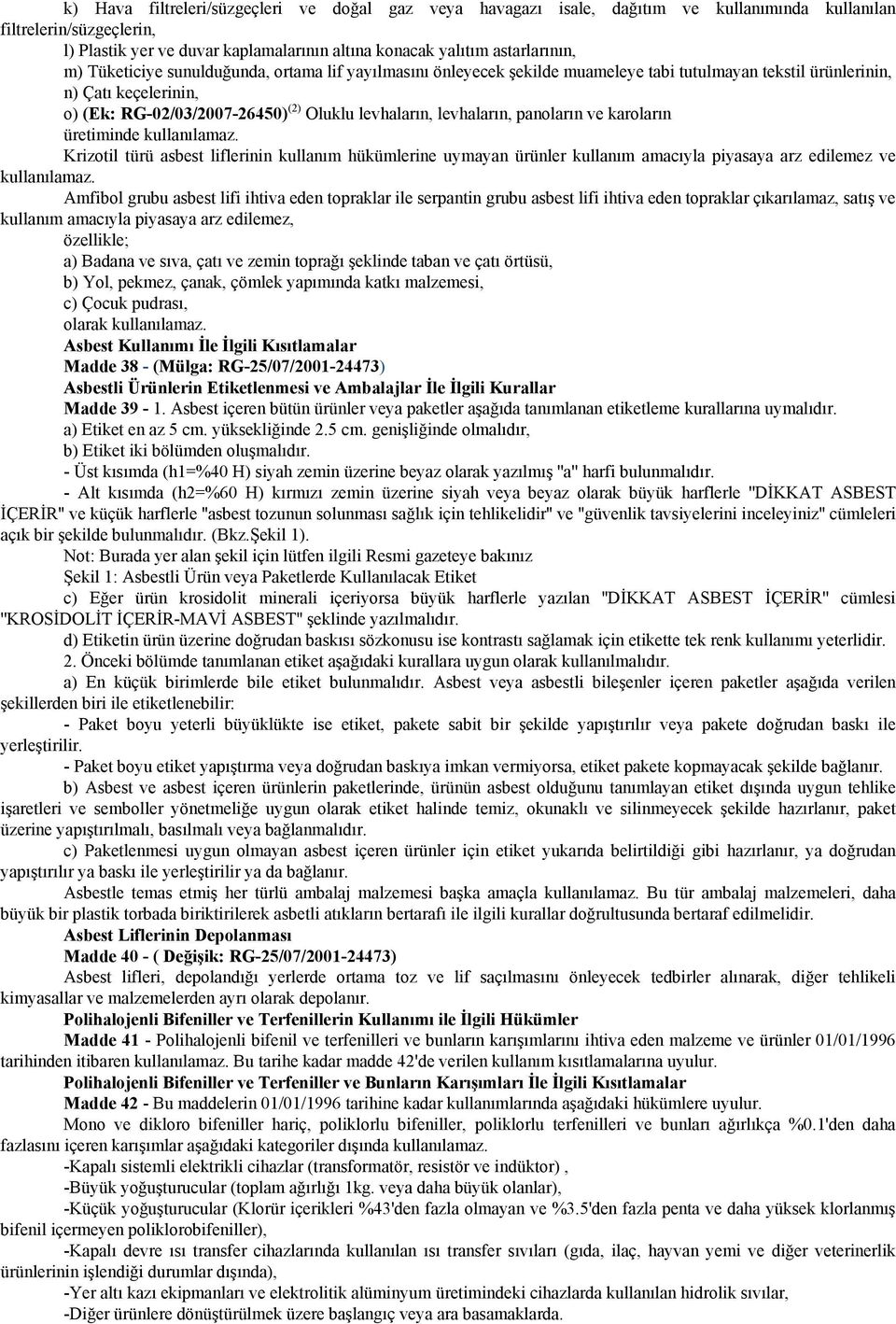 levhaların, panoların ve karoların üretiminde kullanılamaz. Krizotil türü asbest liflerinin kullanım hükümlerine uymayan ürünler kullanım amacıyla piyasaya arz edilemez ve kullanılamaz.