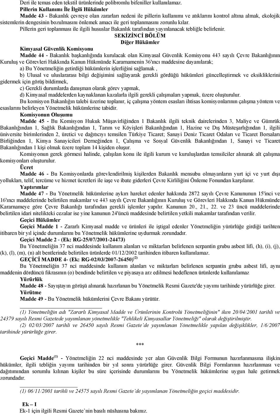 amacı ile geri toplanmasını zorunlu kılar. Pillerin geri toplanması ile ilgili hususlar Bakanlık tarafından yayınlanacak tebliğle belirlenir.