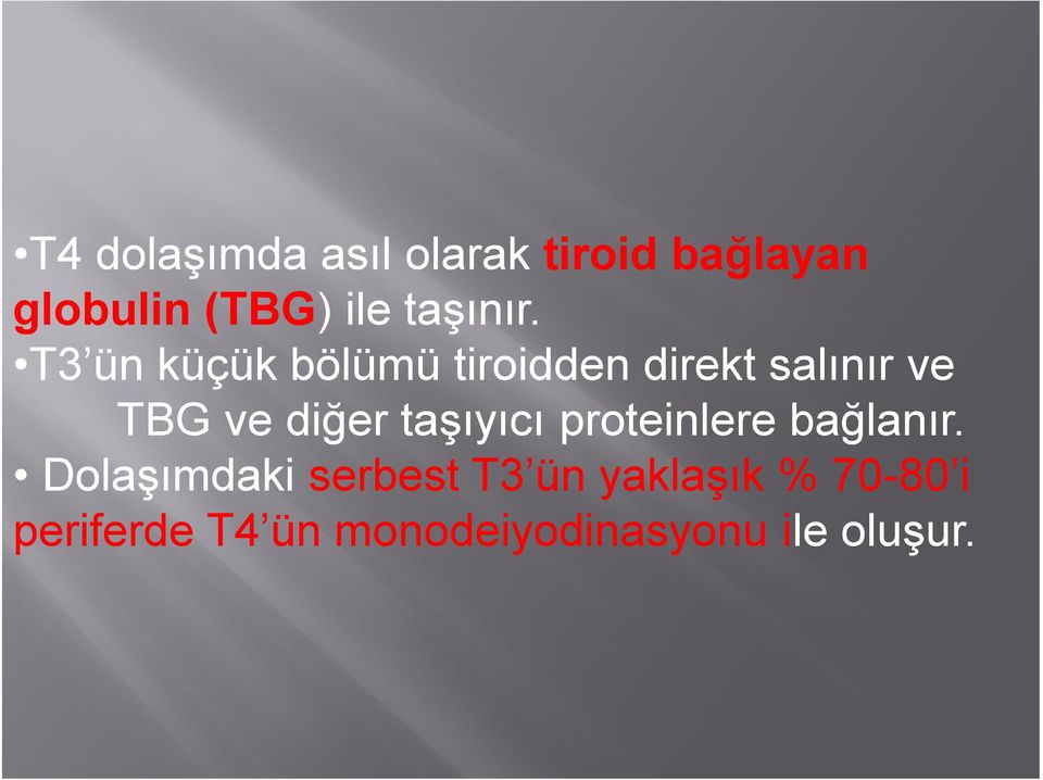 T3 ün küçük bölümü tiroidden direkt salınır ve TBG ve diğer