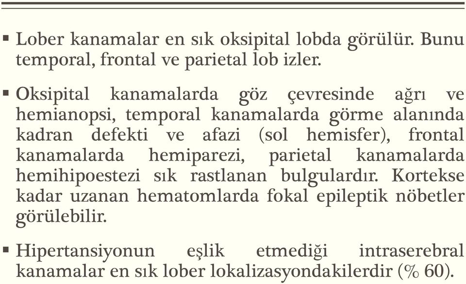 hemisfer), frontal kanamalarda hemiparezi, parietal kanamalarda hemihipoestezi sık rastlanan bulgulardır.