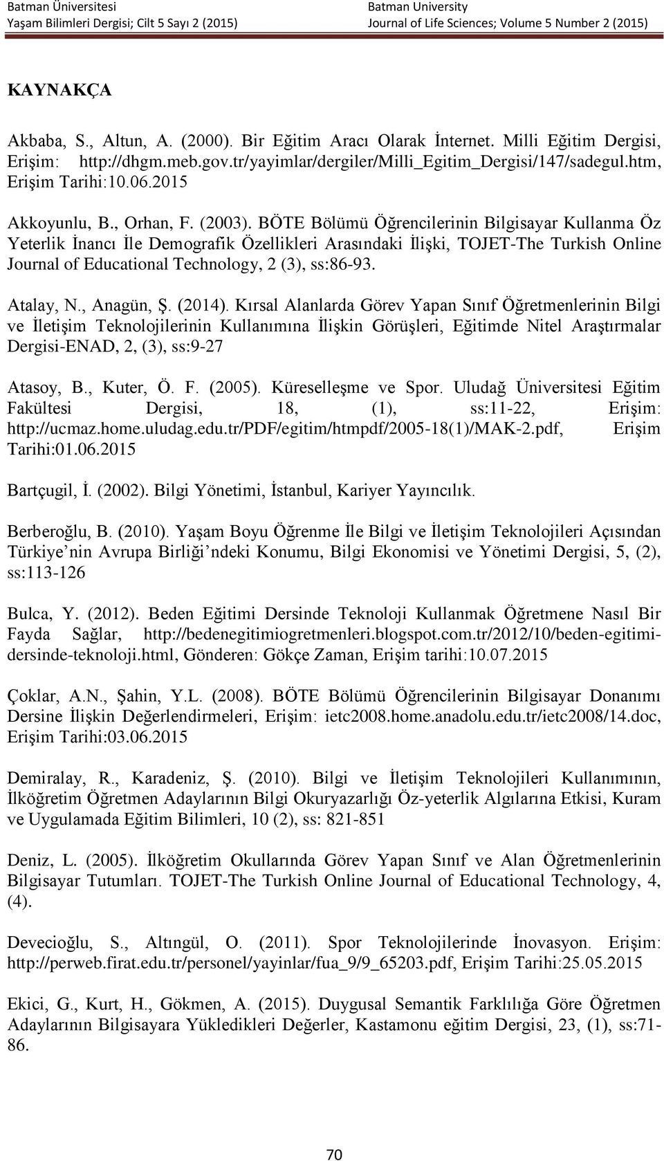 BÖTE Bölümü Öğrencilerinin Bilgisayar Kullanma Öz Yeterlik İnancı İle Demografik Özellikleri Arasındaki İlişki, TOJET-The Turkish Online Journal of Educational Technology, 2 (3), ss:86-93. Atalay, N.