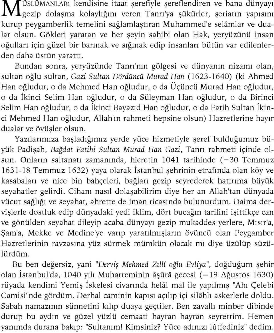 Bundan sonra, yeryüzünde Tanrı'nın gölgesi ve dünyanın nizamı olan, sultan oğlu sultan, Gazi Sultan Dördüncü Murad Han (1623-1640) (ki Ahmed Han oğludur, o da Mehmed Han oğludur, o da Üçüncü Murad