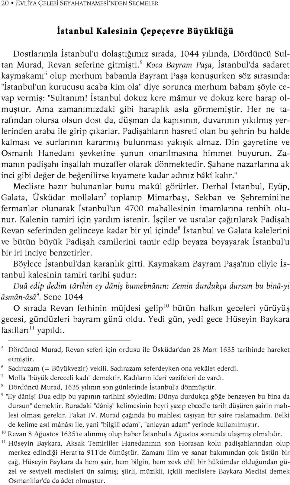"Sultanım! İstanbul dokuz kere mâmur ve dokuz kere harap olmuştur. Ama zamanımızdaki gibi haraplık asla görmemiştir.