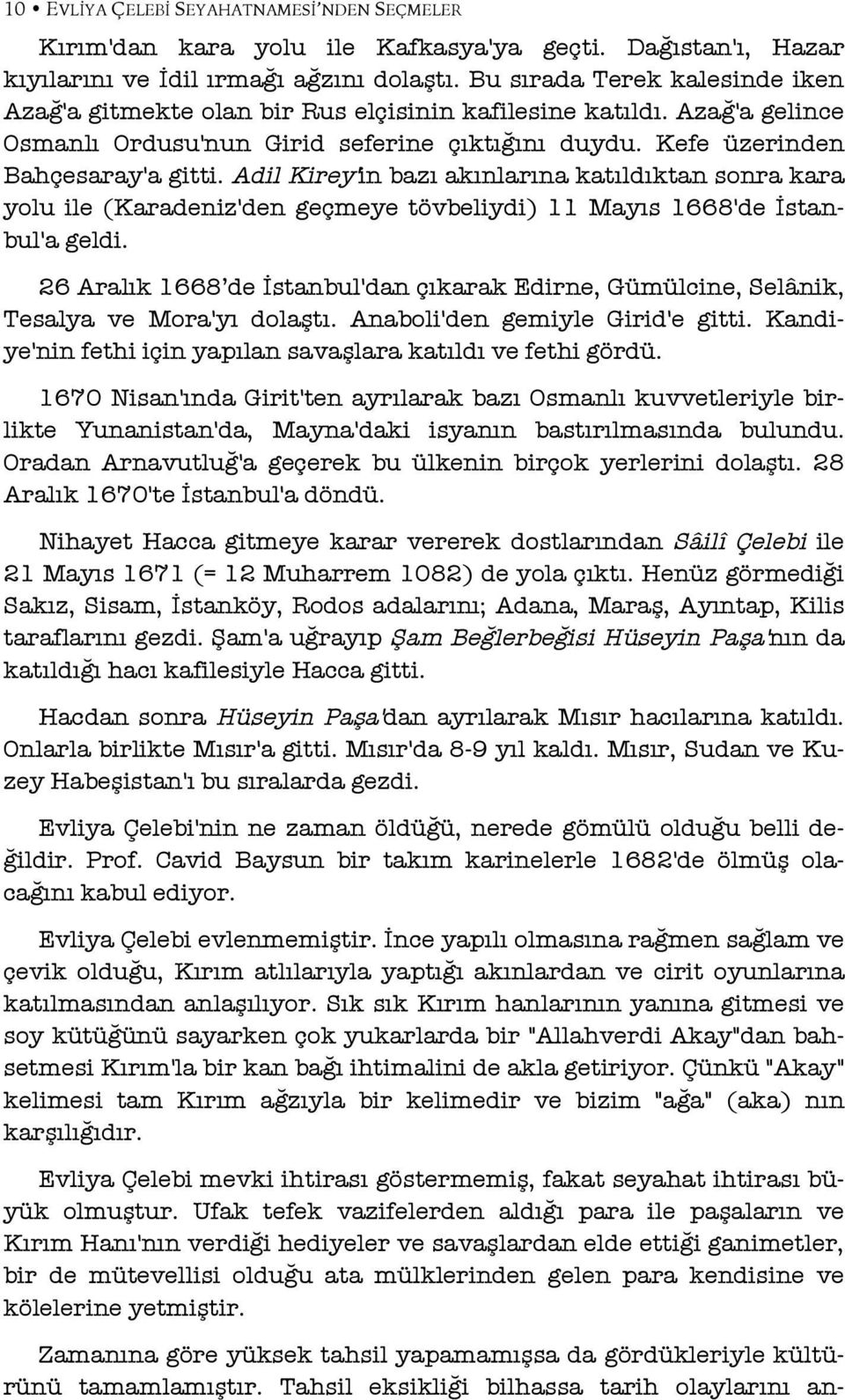 Adil Kirey'in bazı akınlarına katıldıktan sonra kara yolu ile (Karadeniz'den geçmeye tövbeliydi) 11 Mayıs 1668'de İstanbul'a geldi.