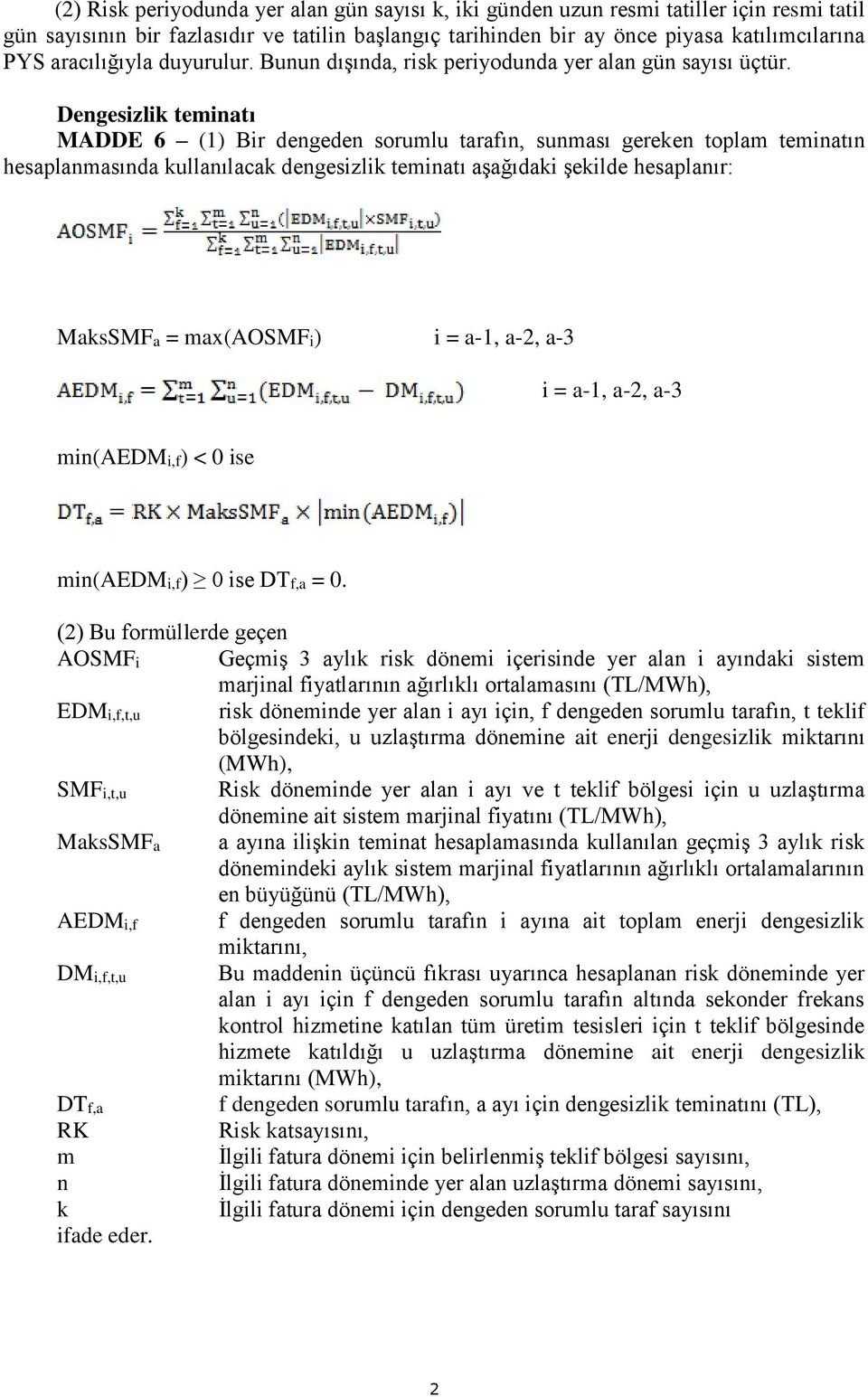 Dengesizlik teminatı MADDE 6 (1) Bir dengeden sorumlu tarafın, sunması gereken toplam teminatın hesaplanmasında kullanılacak dengesizlik teminatı aşağıdaki şekilde hesaplanır: MaksSMFa = max(aosmfi)