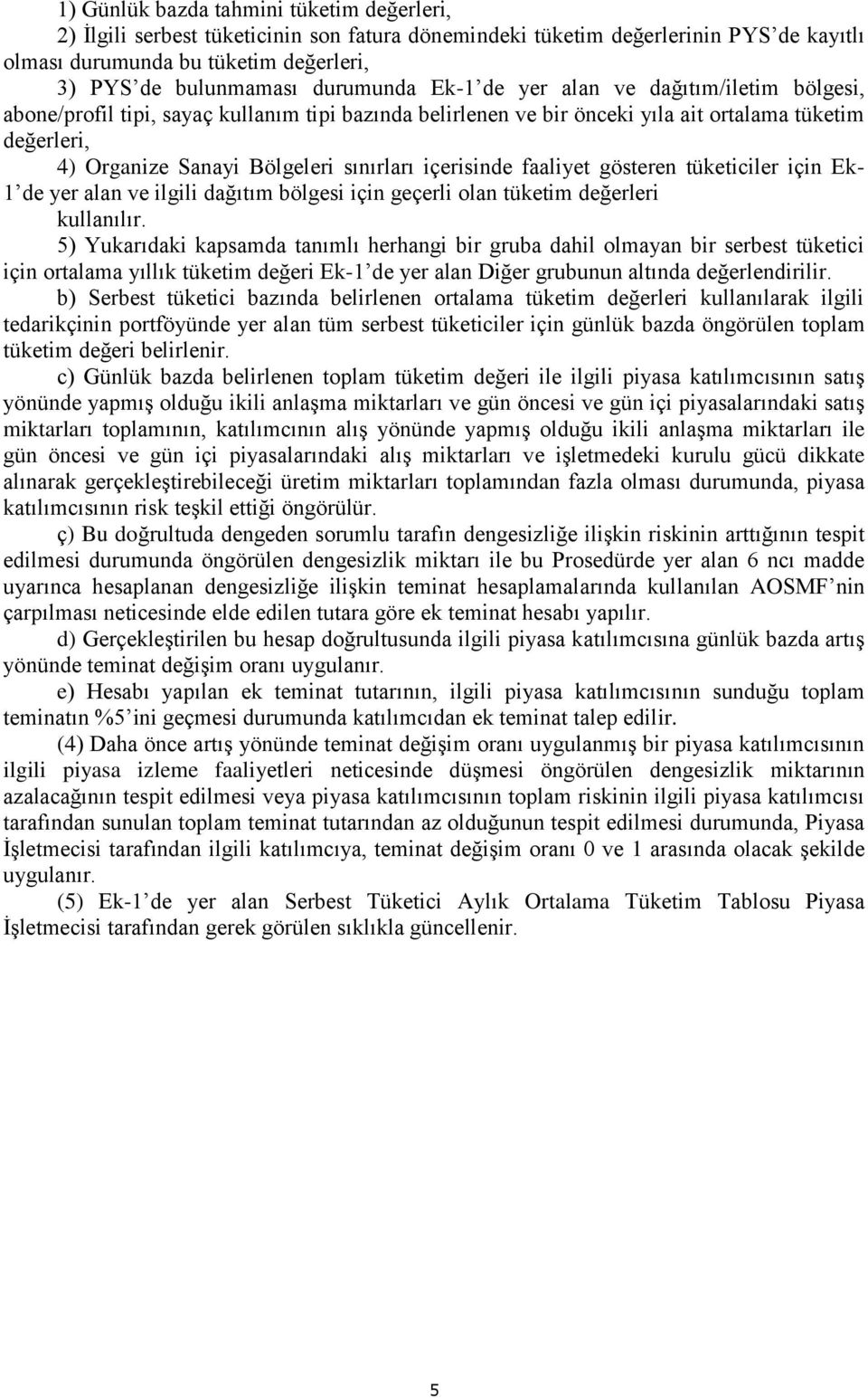 faaliyet gösteren tüketiciler için Ek- 1 de yer alan ve ilgili dağıtım bölgesi için geçerli olan tüketim değerleri kullanılır.