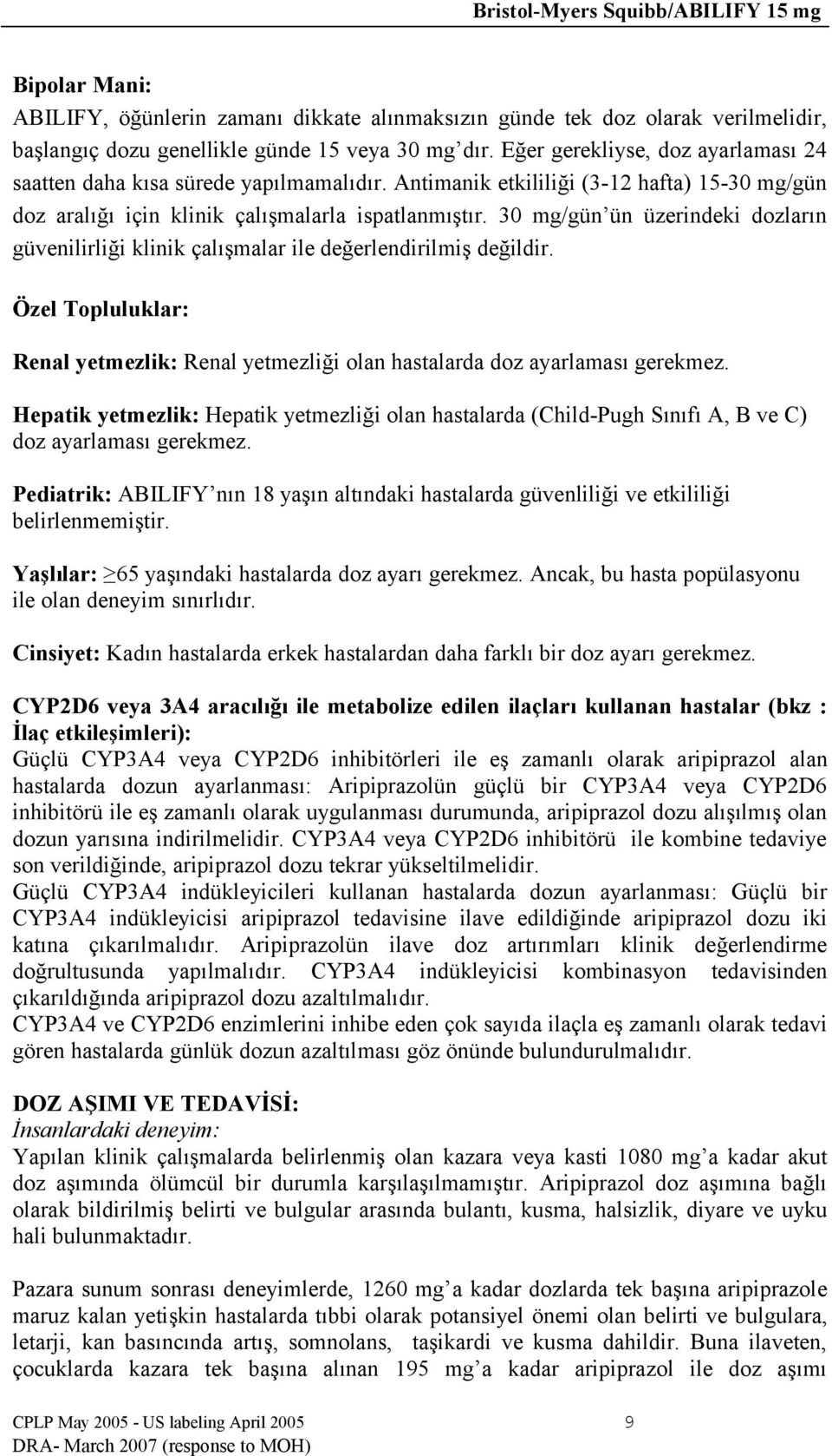 30 mg/gün ün üzerindeki dozların güvenilirliği klinik çalışmalar ile değerlendirilmiş değildir. Özel Topluluklar: Renal yetmezlik: Renal yetmezliği olan hastalarda doz ayarlaması gerekmez.