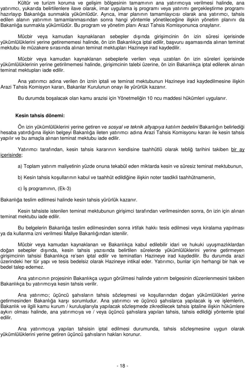 Ayrıca, imar planının tamamlayıcısı olarak ana yatırımcı, tahsis edilen alanın yatırımın tamamlanmasından sonra hangi yöntemle yönetileceğine ilişkin yönetim planını da Bakanlığa sunmakla yükümlüdür.