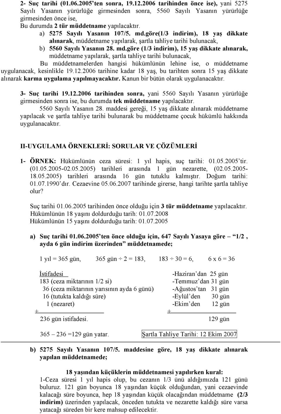 a) 5275 Sayılı Yasanın 107/5. md.göre(1/3 indirim), 18 yaş dikkate alınarak, b) 5560 Sayılı Yasanın 28. md.göre (1/3 indirim), 15 yaş dikkate alınarak, Bu müddetnamelerden hangisi hükümlünün lehine ise, o müddetname uygulanacak, kesinlikle 19.