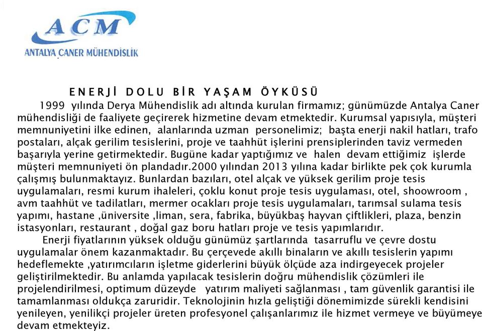 prensiplerinden taviz vermeden başarıyla yerine getirmektedir. Bugüne kadar yaptığımız ve halen devam ettiğimiz işlerde müşteri memnuniyeti ön plandadır.