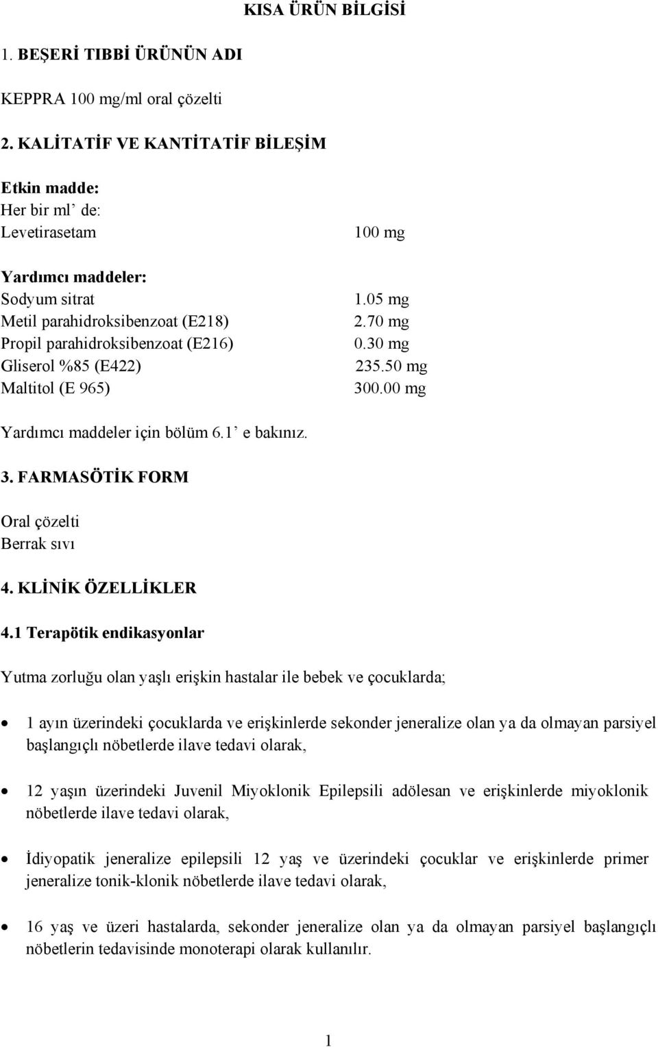Maltitol (E 965) 100 mg 1.05 mg 2.70 mg 0.30 mg 235.50 mg 300.00 mg Yardımcı maddeler için bölüm 6.1 e bakınız. 3. FARMASÖTİK FORM Oral çözelti Berrak sıvı 4. KLİNİK ÖZELLİKLER 4.