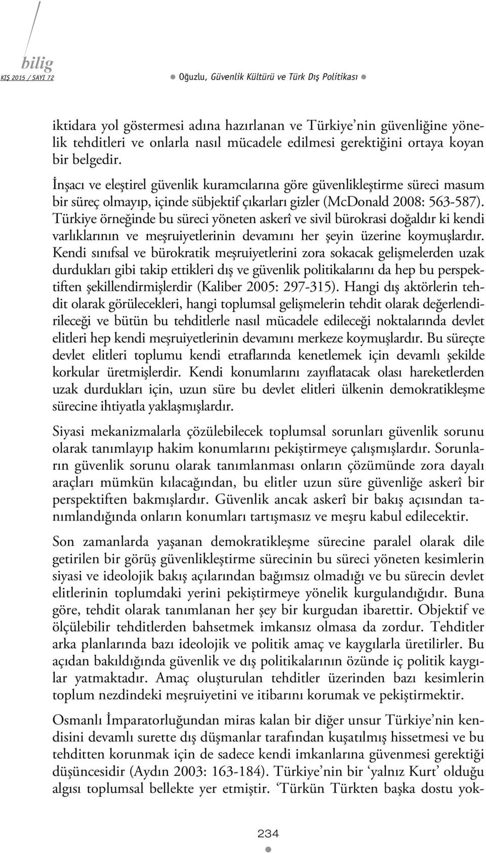 Türkiye örneğinde bu süreci yöneten askerî ve sivil bürokrasi doğaldır ki kendi varlıklarının ve meşruiyetlerinin devamını her şeyin üzerine koymuşlardır.