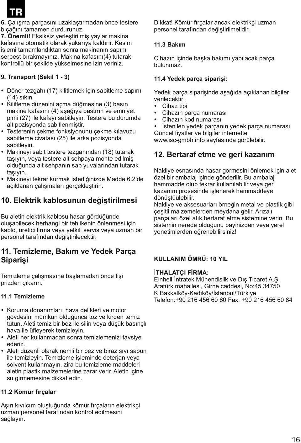 Transport (Şekil 1-3) Döner tezgahı (17) kilitlemek için sabitleme sapını (14) sıkın Kilitleme düzenini açma düğmesine (3) basın makine kafasını (4) aşağıya bastırın ve emniyet pimi (27) ile kafayı