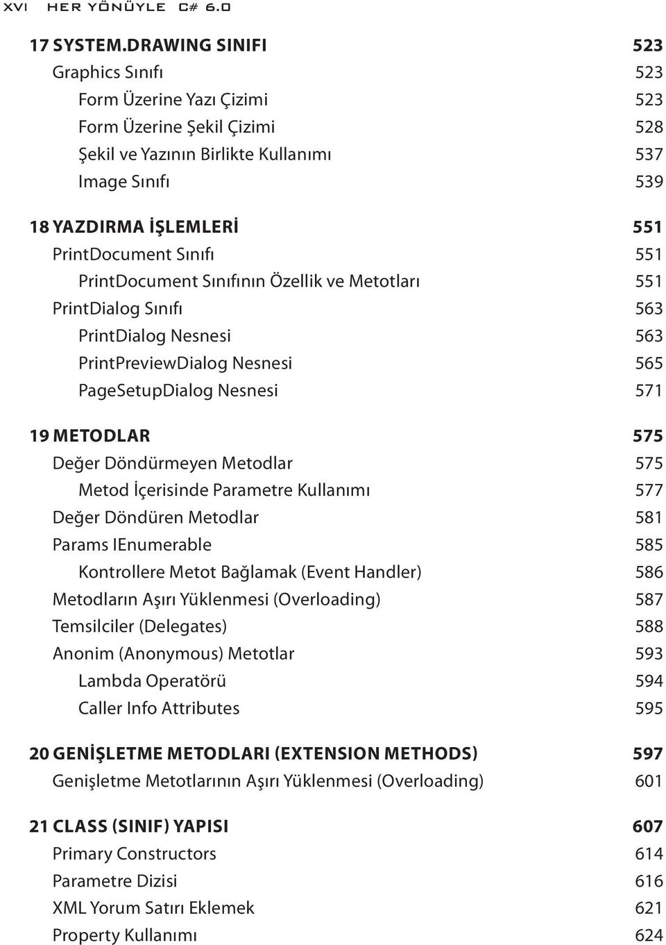 Sınıfı 551 PrintDocument Sınıfının Özellik ve Metotları 551 PrintDialog Sınıfı 563 PrintDialog Nesnesi 563 PrintPreviewDialog Nesnesi 565 PageSetupDialog Nesnesi 571 19 METODLAR 575 Değer Döndürmeyen