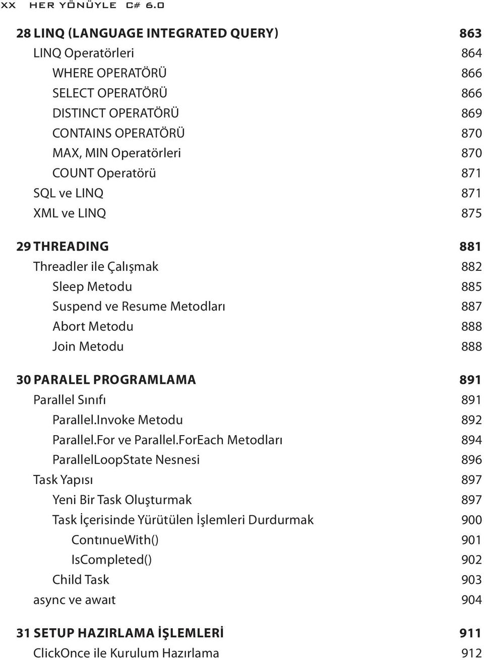 Operatörü 871 SQL ve LINQ 871 XML ve LINQ 875 29 THREADING 881 Threadler ile Çalışmak 882 Sleep Metodu 885 Suspend ve Resume Metodları 887 Abort Metodu 888 Join Metodu 888 30 PARALEL