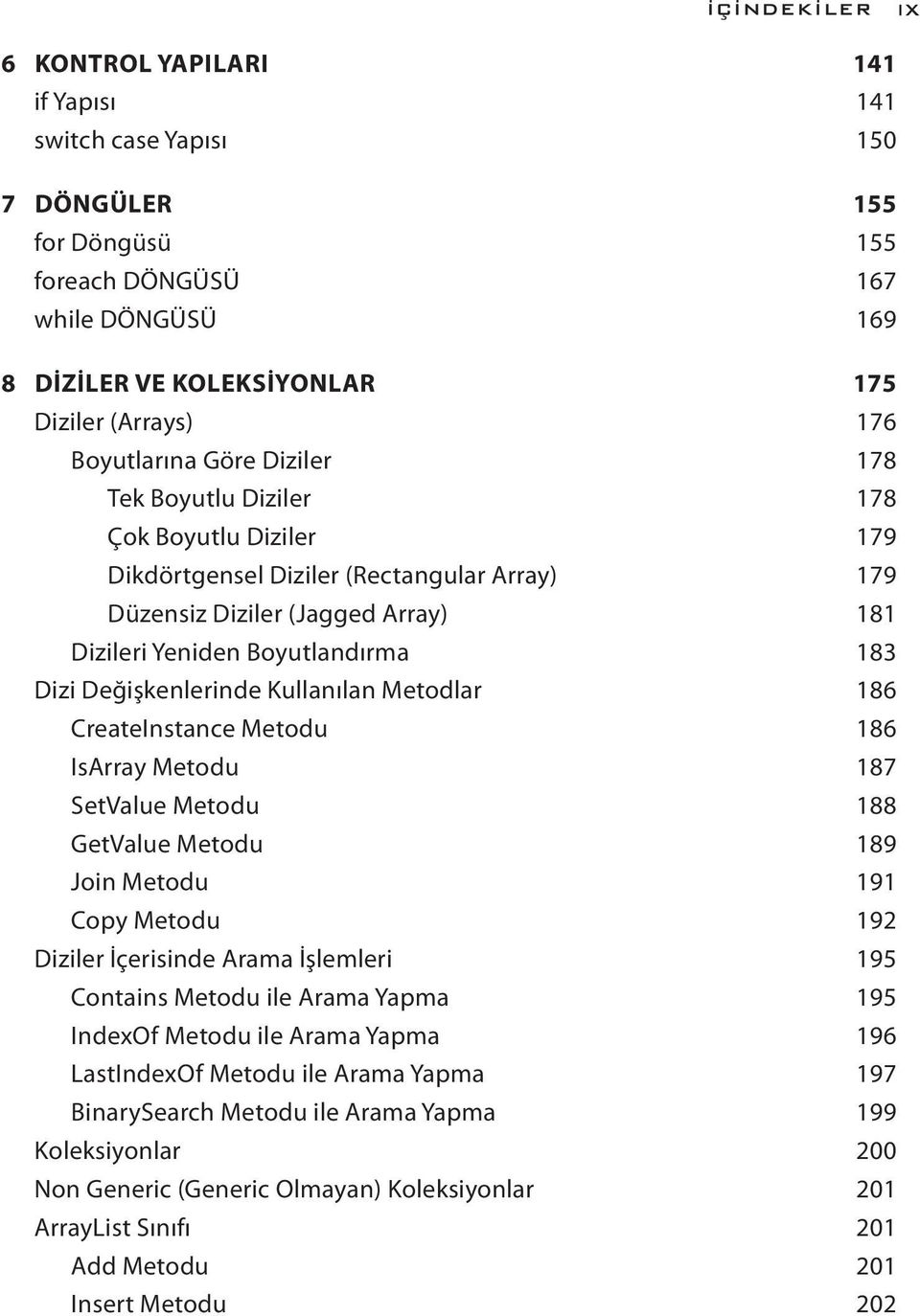 Değişkenlerinde Kullanılan Metodlar 186 CreateInstance Metodu 186 IsArray Metodu 187 SetValue Metodu 188 GetValue Metodu 189 Join Metodu 191 Copy Metodu 192 Diziler İçerisinde Arama İşlemleri 195