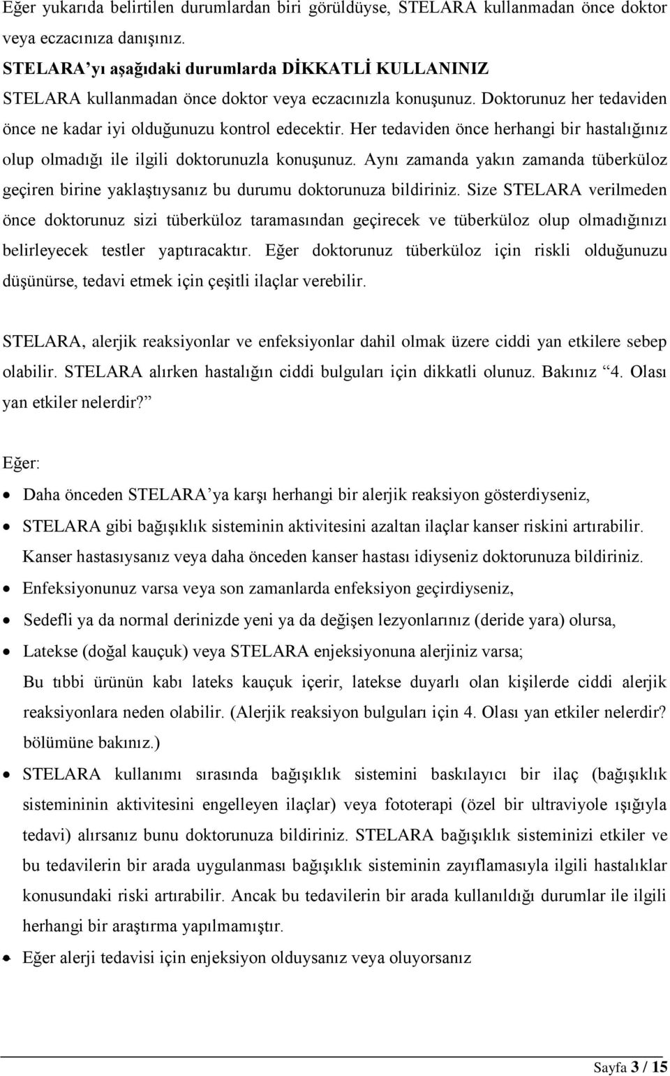 Her tedaviden önce herhangi bir hastalığınız olup olmadığı ile ilgili doktorunuzla konuşunuz. Aynı zamanda yakın zamanda tüberküloz geçiren birine yaklaştıysanız bu durumu doktorunuza bildiriniz.