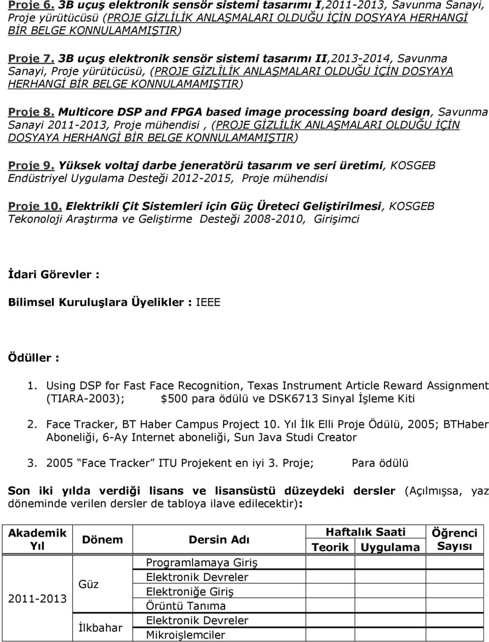 Multicore DSP and FPGA based image processing board design, Savunma Sanayi 2011-2013, Proje mühendisi, (PROJE GĠZLĠLĠK ANLAġMALARI OLDUĞU ĠÇĠN DOSYAYA HERHANGĠ BĠR BELGE KONNULAMAMIġTIR) Proje 9.