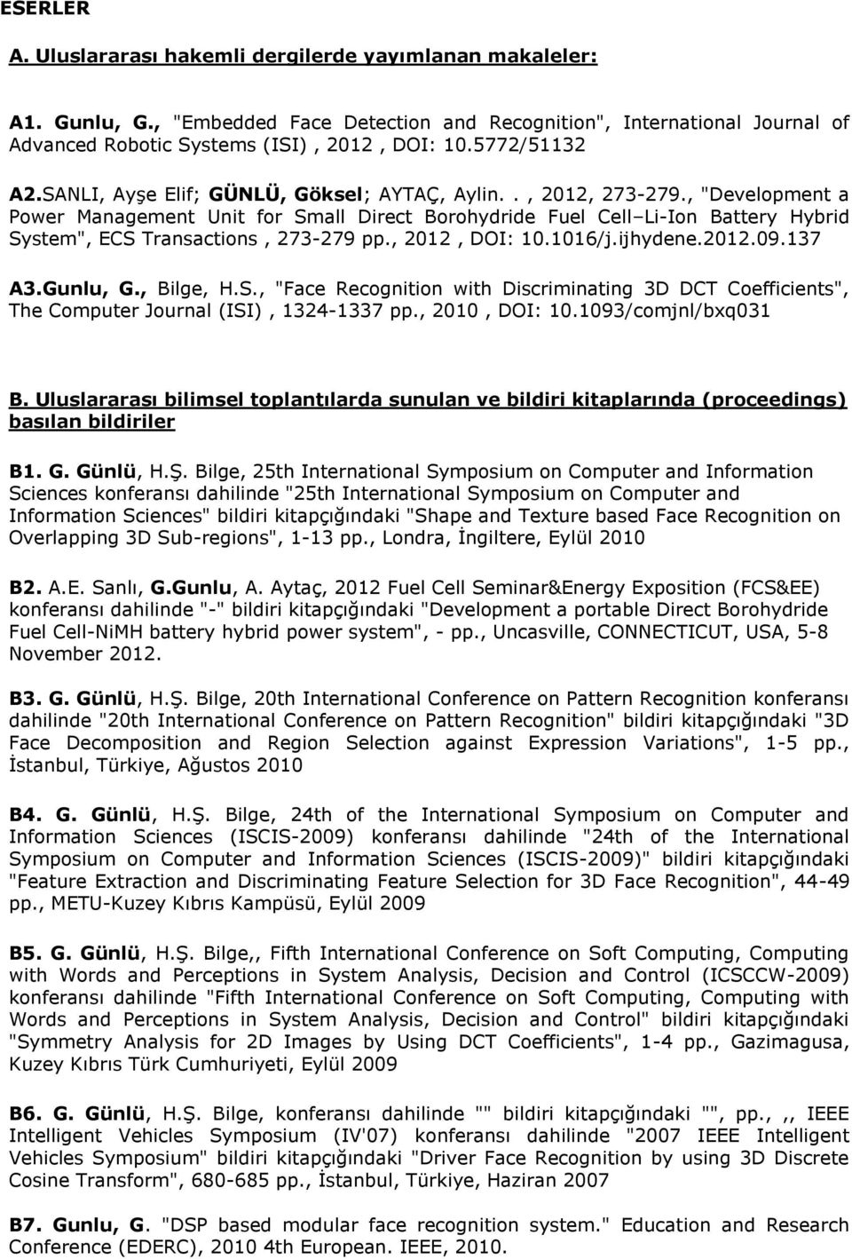 , "Development a Power Management Unit for Small Direct Borohydride Fuel Cell Li-Ion Battery Hybrid System", ECS Transactions, 273-279 pp., 2012, DOI: 10.1016/j.ijhydene.2012.09.137 A3.Gunlu, G.