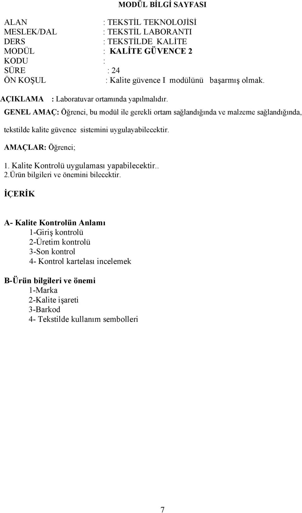 GENEL AMAÇ: Öğrenci, bu modül ile gerekli ortam sağlandığında ve malzeme sağlandığında, tekstilde kalite güvence sistemini uygulayabilecektir. AMAÇLAR: Öğrenci; 1.