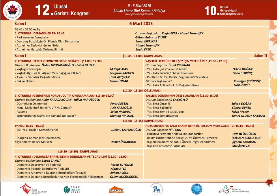 Ahmet Turan IŞIK - Alzheimer Hastalığı Önlenebilir mi? Engin EKER Salon I (10.45-11.00) KAHVE ARASI Salon II 2. OTURUM : TEMEL GERONTOLOJİ VE GERİATRİ (11.00-12.