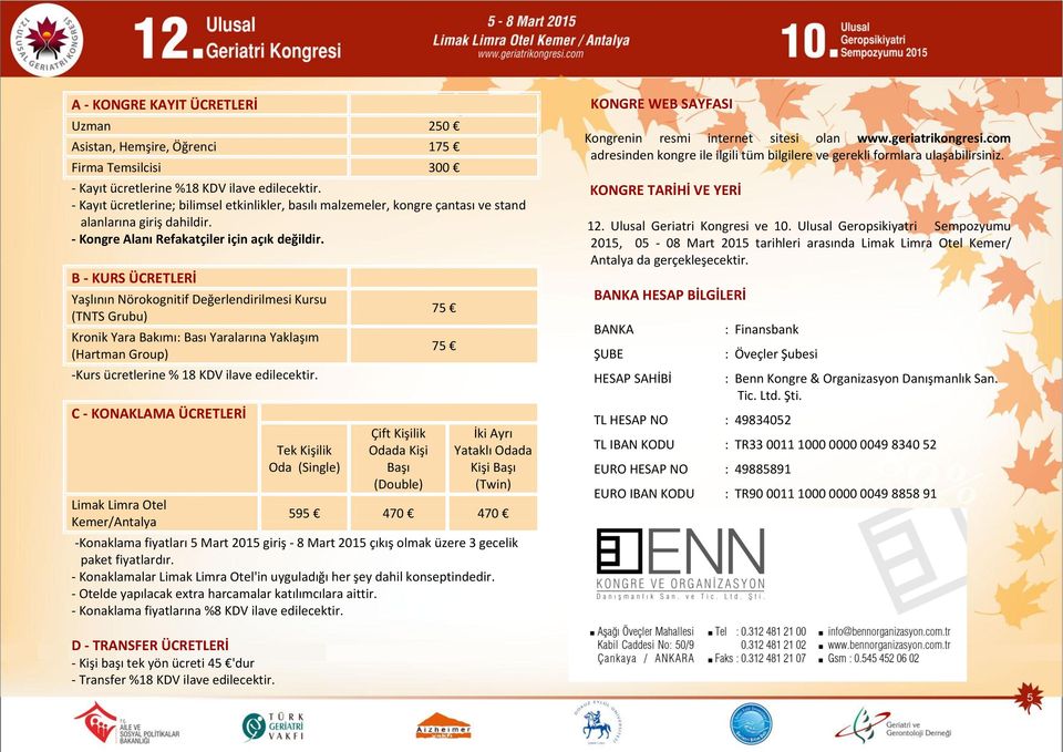 B - KURS ÜCRETLERİ Yaşlının Nörokognitif Değerlendirilmesi Kursu (TNTS Grubu) Kronik Yara Bakımı: Bası Yaralarına Yaklaşım (Hartman Group) -Kurs ücretlerine % 18 KDV ilave edilecektir.