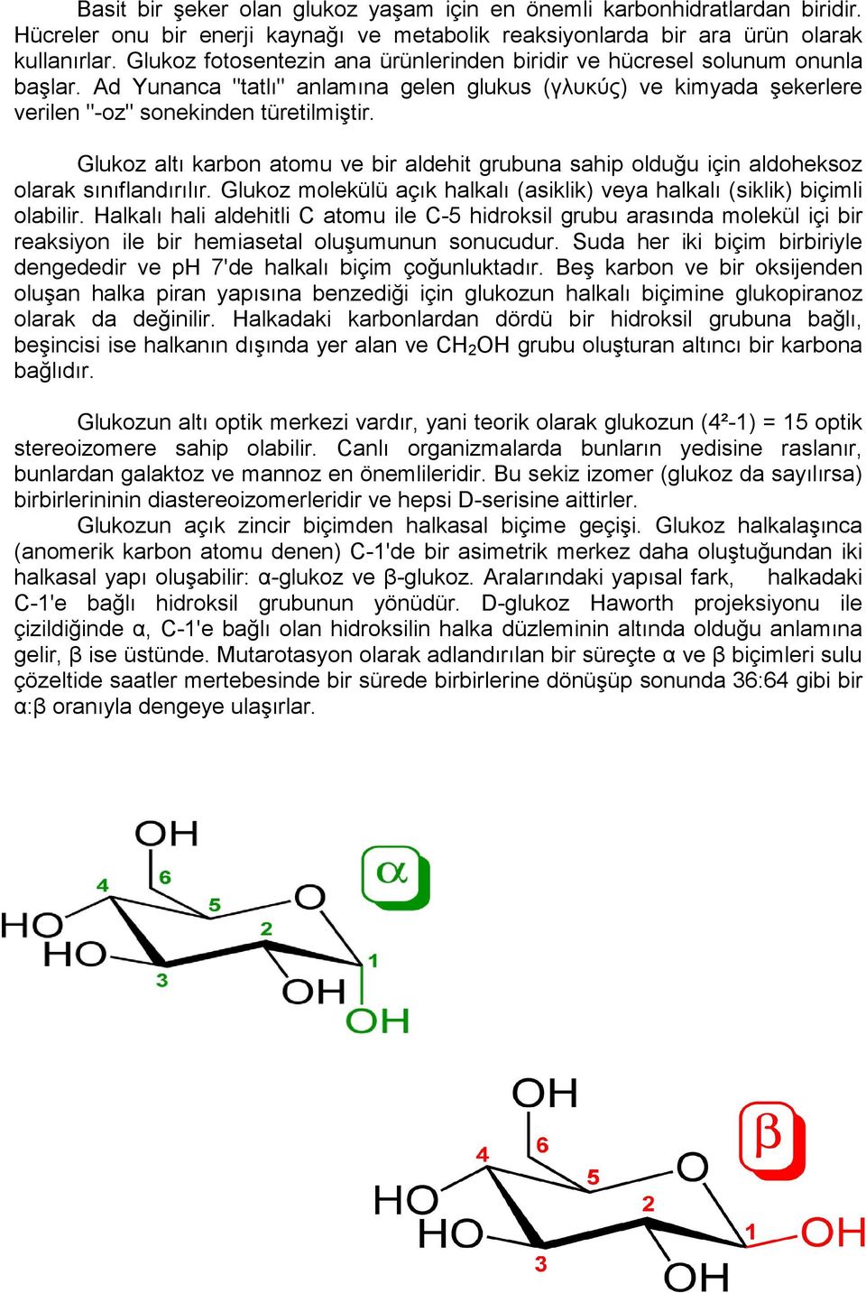 Glukoz altı karbon atomu ve bir aldehit grubuna sahip olduğu için aldoheksoz olarak sınıflandırılır. Glukoz molekülü açık halkalı (asiklik) veya halkalı (siklik) biçimli olabilir.