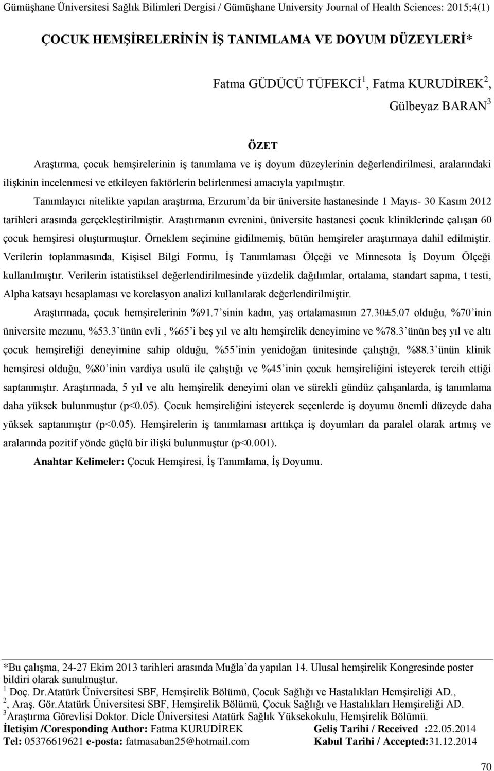 Tanımlayıcı nitelikte yapılan araştırma, Erzurum da bir üniversite hastanesinde 1 Mayıs- 30 Kasım 2012 tarihleri arasında gerçekleştirilmiştir.