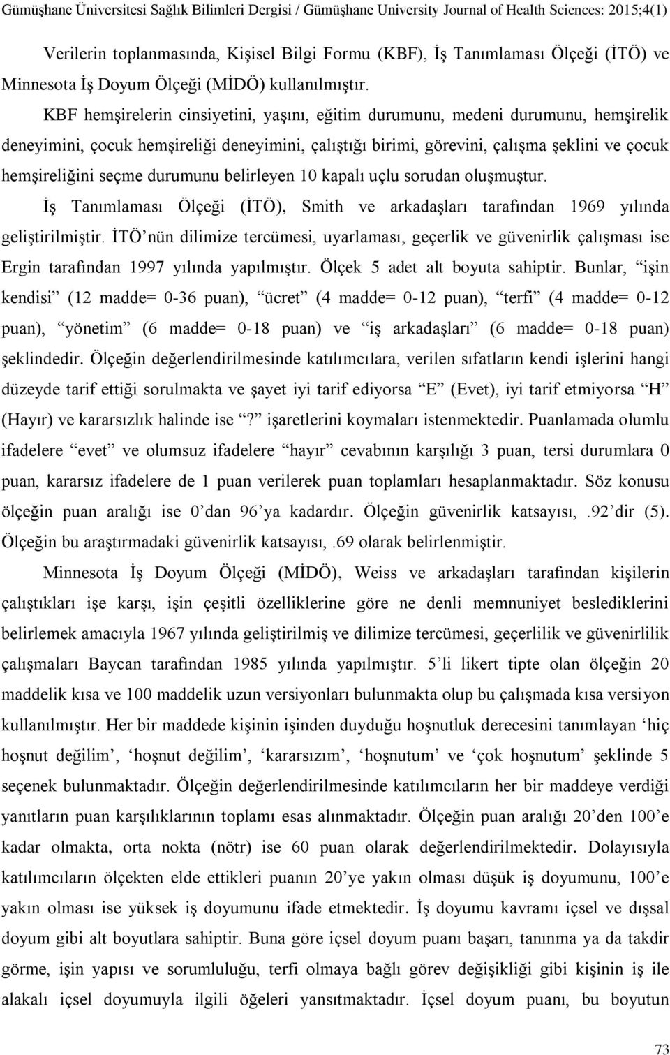 durumunu belirleyen 10 kapalı uçlu sorudan oluşmuştur. İş Tanımlaması Ölçeği (İTÖ), Smith ve arkadaşları tarafından 1969 yılında geliştirilmiştir.