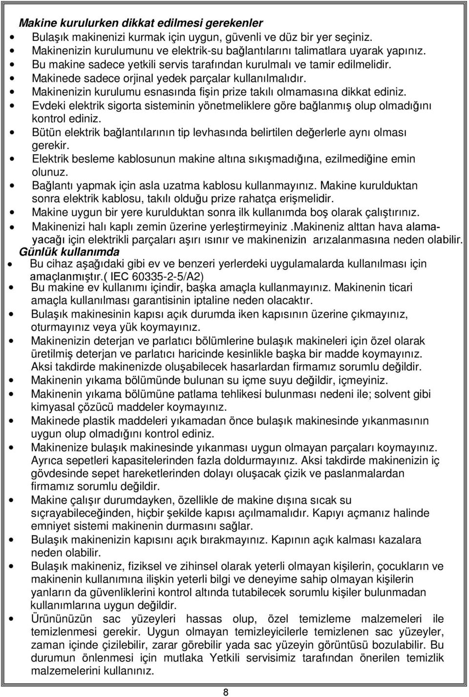 Makinenizin kurulumu esnasında fişin prize takılı olmamasına dikkat ediniz. Evdeki elektrik sigorta sisteminin yönetmeliklere göre bağlanmış olup olmadığını kontrol ediniz.