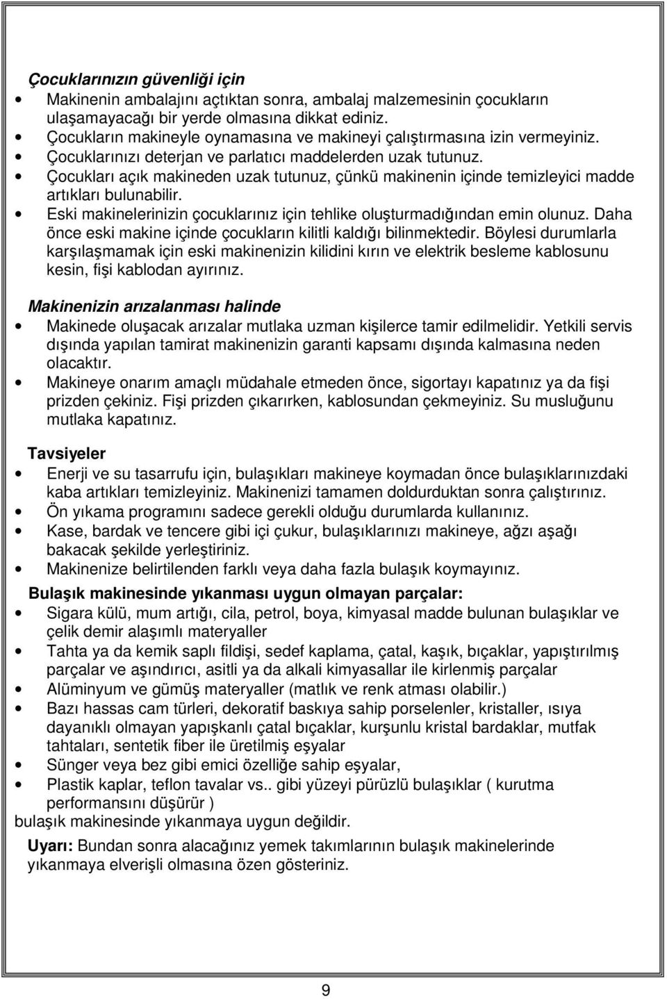 Çocukları açık makineden uzak tutunuz, çünkü makinenin içinde temizleyici madde artıkları bulunabilir. Eski makinelerinizin çocuklarınız için tehlike oluşturmadığından emin olunuz.