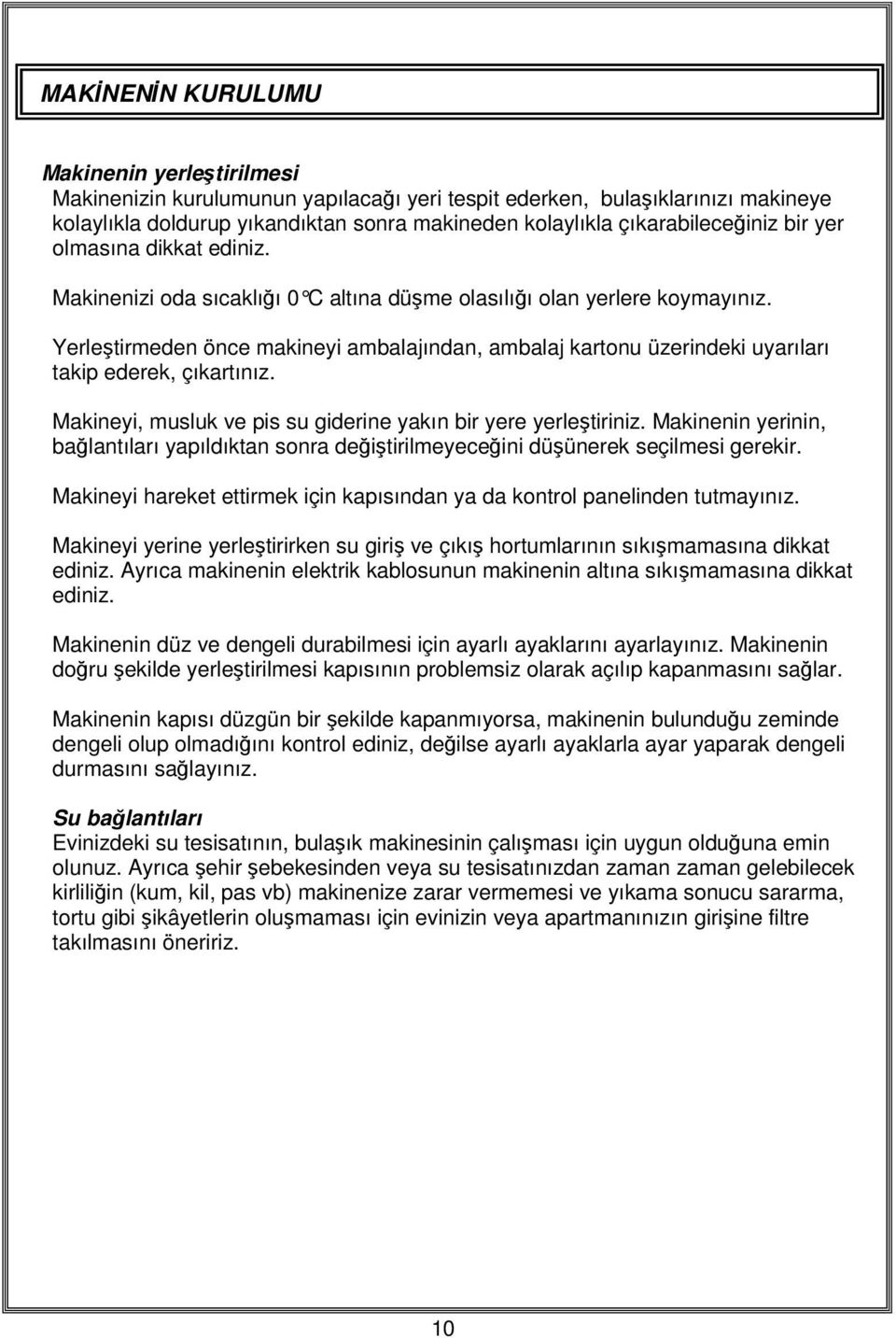 Yerleştirmeden önce makineyi ambalajından, ambalaj kartonu üzerindeki uyarıları takip ederek, çıkartınız. Makineyi, musluk ve pis su giderine yakın bir yere yerleştiriniz.