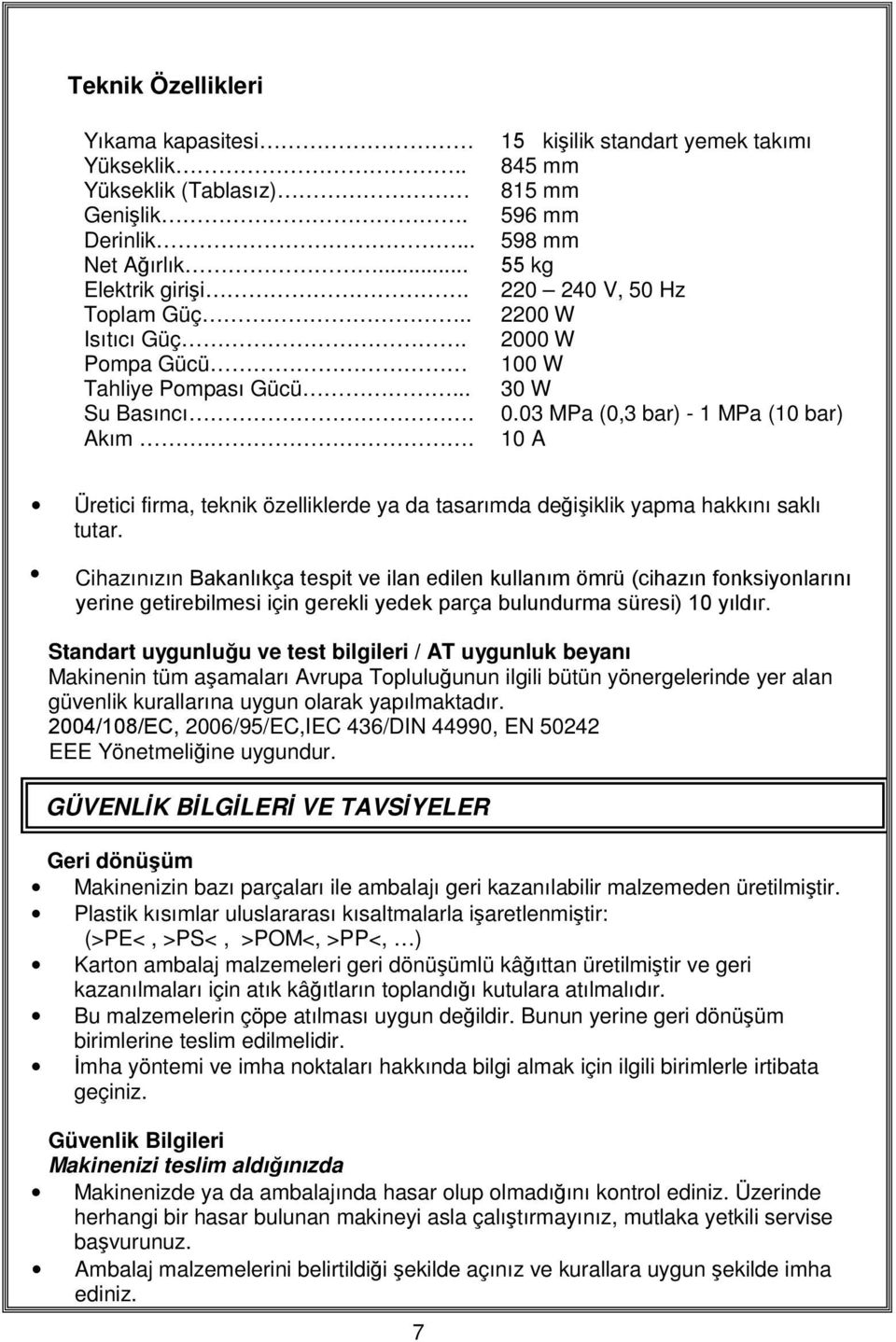 03 MPa (0,3 bar) - 1 MPa (10 bar) 10 A Üretici firma, teknik özelliklerde ya da tasarımda değişiklik yapma hakkını saklı tutar.