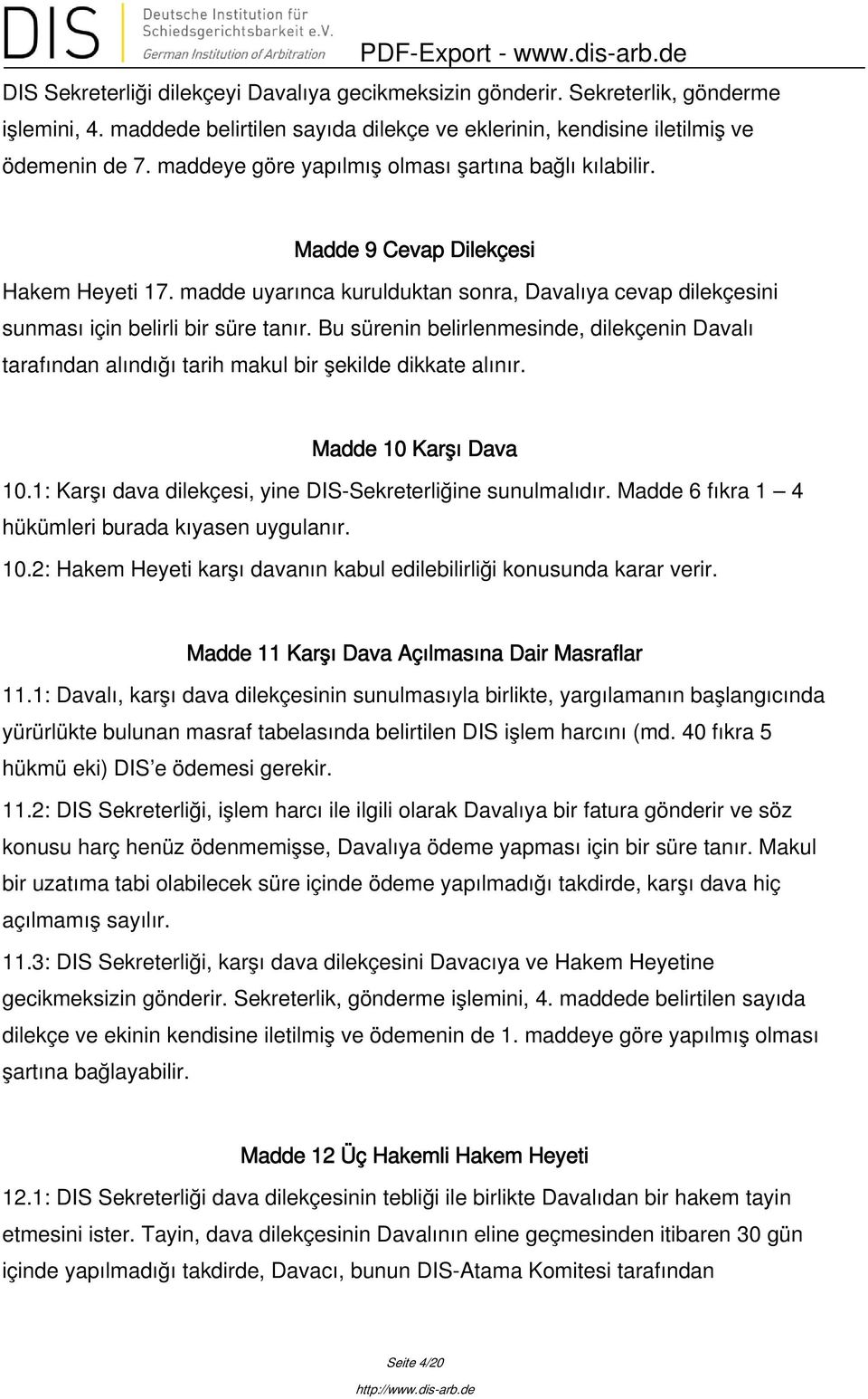 Bu sürenin belirlenmesinde, dilekçenin Davalı tarafından alındığı tarih makul bir şekilde dikkate alınır. Madde 10 Karşı Dava 10.1: Karşı dava dilekçesi, yine DIS-Sekreterliğine sunulmalıdır.